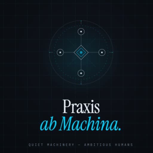 Praxis Ab Machina